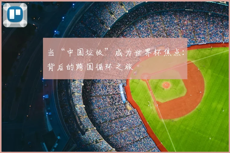 当“中国垃圾”成为世界杯焦点：背后的跨国循环之旅