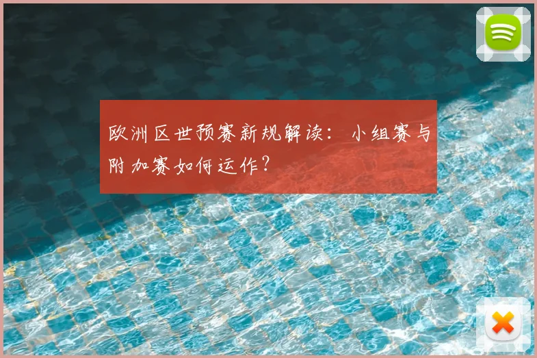 欧洲区世预赛新规解读：小组赛与附加赛如何运作？